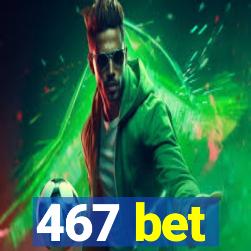 467 bet